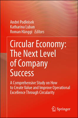 Circular Economy: The Next Level of Company Success: A Comprehensive Study on How to Create Value and Improve Operational Excellence Through Circulari