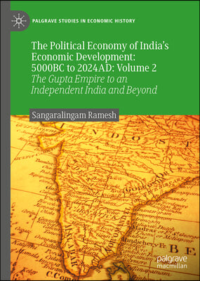 The Political Economy of India&#39;s Economic Development: 5000bc to 2024ad, Volume II: The Gupta Empire to an Independent India and Beyond