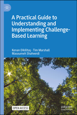 A Practical Guide to Understanding and Implementing Challenge-Based Learning