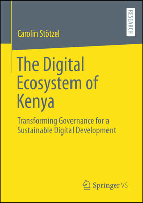 The Digital Ecosystem of Kenya: Transforming Governance for a Sustainable Digital Development