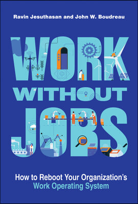Work Without Jobs: How to Reboot Your Organization&#39;s Work Operating System