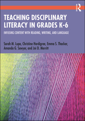 Teaching Disciplinary Literacy in Grades K-6: Infusing Content with Reading, Writing, and Language