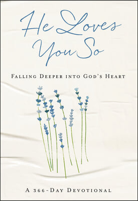 He Loves You So: Falling Deeper Into God&#39;s Heart: A 366-Day Devotional