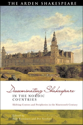 Disseminating Shakespeare in the Nordic Countries: Shifting Centres and Peripheries in the Nineteenth Century