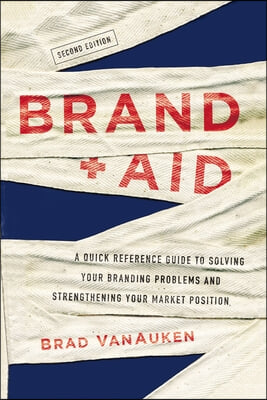 Brand Aid: A Quick Reference Guide to Solving Your Branding Problems and Strengthening Your Market Position