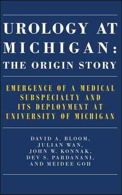 Urology at Michigan: The Origin Story: Emergence of a Medical Subspecialty and Its Deployment at University of Michigan