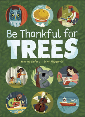 Be Thankful for Trees: A Tribute to the Many &amp; Surprising Ways Trees Relate to Our Lives