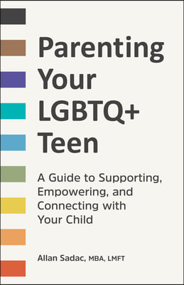 Parenting Your LGBTQ+ Teen: A Guide to Supporting, Empowering, and Connecting with Your Child