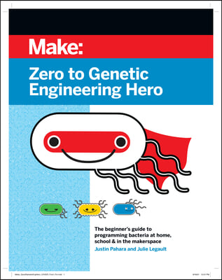 Zero to Genetic Engineering Hero: The Beginner's Guide to Programming Bacteria at Home, School, & in the Makerspace