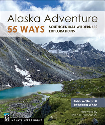 Alaska Adventure 55 Ways: Southcentral Wilderness Explorations