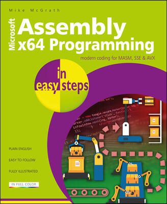 Assembly X64 in Easy Steps: Modern Coding for Masm, Sse &amp; Avx