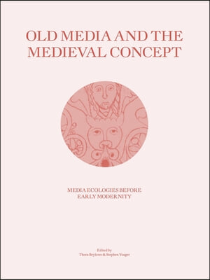 Old Media and the Medieval Concept: Media Ecologies Before Early Modernity