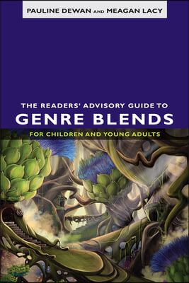 The Readers&#39; Advisory Guide to Genre Blends for Children and Young Adults