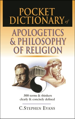 Pocket Dictionary of Apologetics & Philosophy of Religion: 300 Terms and Thinkers Clearly and Concisely Defined