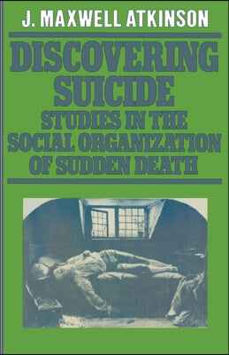 Discovering Suicide: Studies in the Social Organisation of Sudden Death