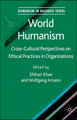 World Humanism: Cross-Cultural Perspectives on Ethical Practices in Organizations