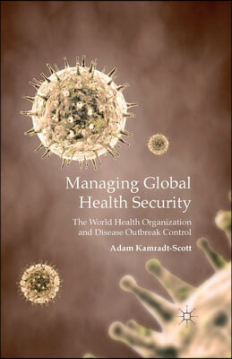 Managing Global Health Security: The World Health Organization and Disease Outbreak Control