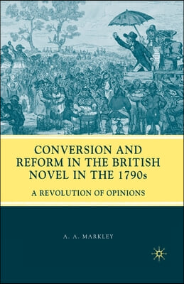 Conversion and Reform in the British Novel in the 1790s: A Revolution of Opinions