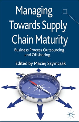 Managing Towards Supply Chain Maturity: Business Process Outsourcing and Offshoring