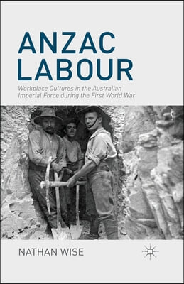 Anzac Labour: Workplace Cultures in the Australian Imperial Force During the First World War