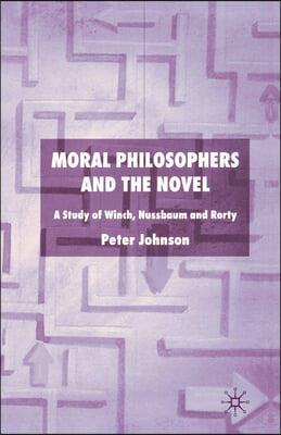 Moral Philosophers and the Novel: A Study of Winch, Nussbaum and Rorty