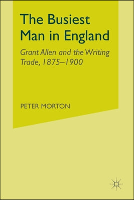 The Busiest Man in England: Grant Allen and the Writing Trade, 1875-1900