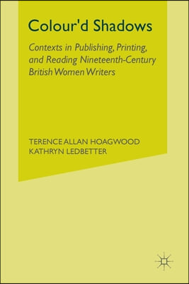 Colour'd Shadows: Contexts in Publishing, Printing, and Reading Nineteenth-Century British Women Writers