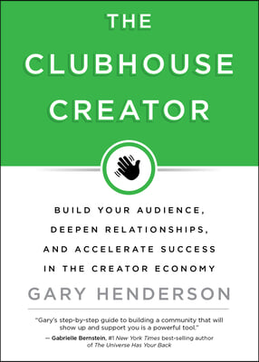 The Clubhouse Creator: Build Your Audience, Deepen Relationships, and Accelerate Success in the Creator Economy