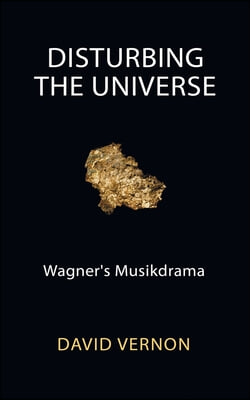 Disturbing the Universe: Wagner&#39;s Musikdrama