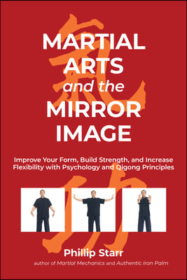 Martial Arts and the Mirror Image: Improve Your Form, Build Strength, and Increase Flexibility with Psychology and Qigong Principles