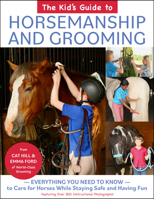 The Kid&#39;s Guide to Horsemanship and Grooming: Everything You Need to Know to Care for Horses While Staying Safe and Having Fun