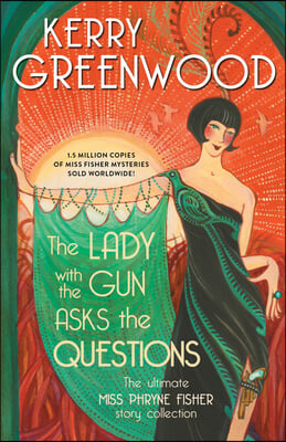 The Lady with the Gun Asks the Questions: The Ultimate Miss Phryne Fisher Story Collection