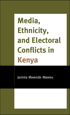 Media, Ethnicity, and Electoral Conflicts in Kenya