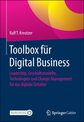 Toolbox Fur Digital Business: Leadership, Geschaftsmodelle, Technologien Und Change-Management Fur Das Digitale Zeitalter