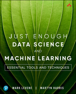 Just Enough Data Science and Machine Learning: Essential Tools and Techniques