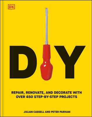 DIY: Repair, Renovate, and Decorate with Over 450 Step-By-Step Projects