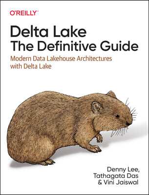 Delta Lake: The Definitive Guide: Modern Data Lakehouse Architectures with Data Lakes