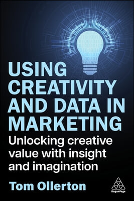 Using Creativity and Data in Marketing: Unlocking Creative Value with Insight and Imagination