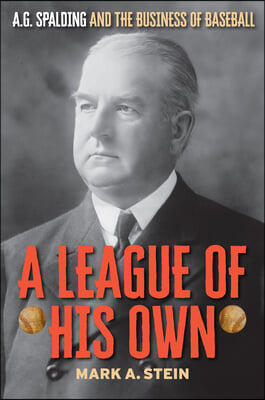 A League of His Own: A.G. Spalding and the Business of Baseball