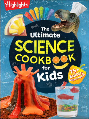 The Ultimate Science Cookbook for Kids: 75+ Edible Experiments