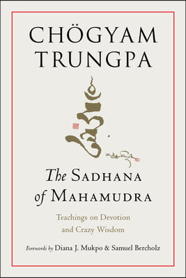 The Sadhana of Mahamudra: Teachings on Devotion and Crazy Wisdom