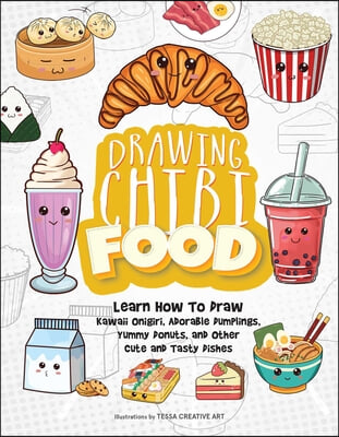 Drawing Chibi Food: Learn How to Draw Kawaii Onigiri, Adorable Dumplings, Yummy Donuts, and Other Cute and Tasty Dishes