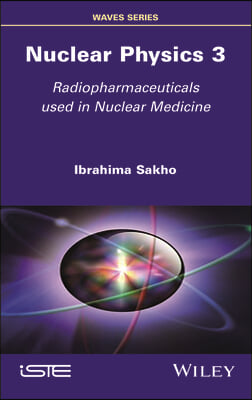 Nuclear Physics 3: Radiopharmaceuticals Used in Nuclear Medicine