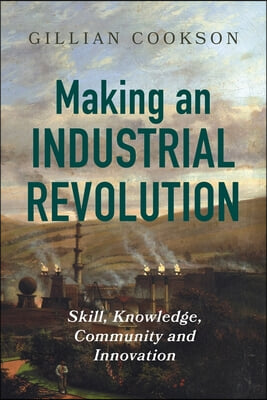 Making an Industrial Revolution: Skill, Knowledge, Community and Innovation