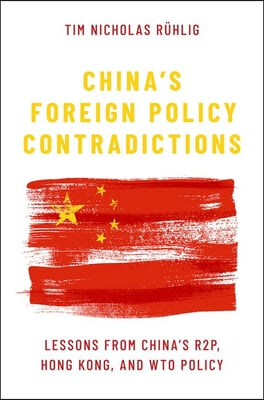 China's Foreign Policy Contradictions: Lessons from China's R2p, Hong Kong, and Wto Policy