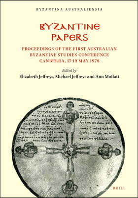 Byzantine Papers: Proceedings of the First Australian Byzantine Studies Conference Canberra, 17-19 May 1978