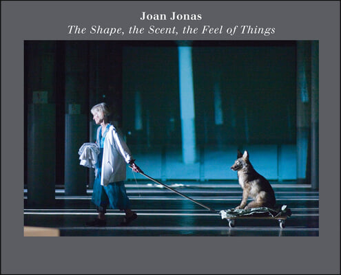 Joan Jonas: The Shape, the Scent, the Feel of Things: Fifteenth Anniversary Edition