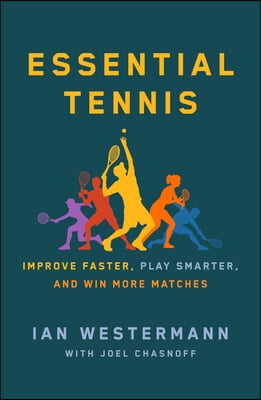 Essential Tennis: Improve Faster, Play Smarter, and Win More Matches