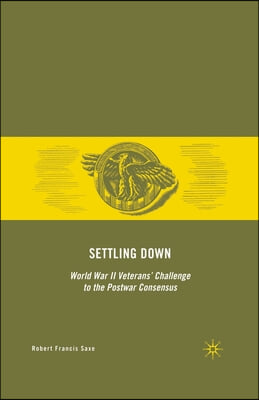 Settling Down: World War II Veterans&#39; Challenge to the Postwar Consensus