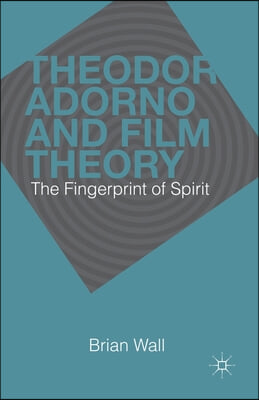 Theodor Adorno and Film Theory: The Fingerprint of Spirit